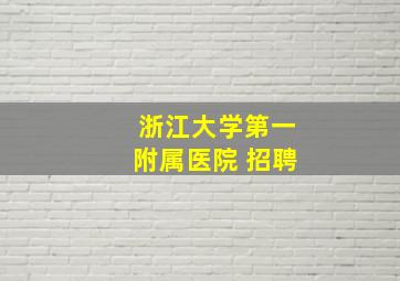 浙江大学第一附属医院 招聘